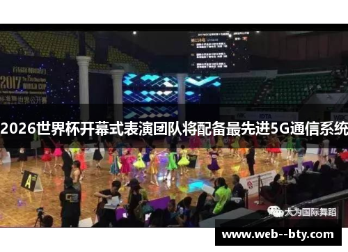 2026世界杯开幕式表演团队将配备最先进5G通信系统