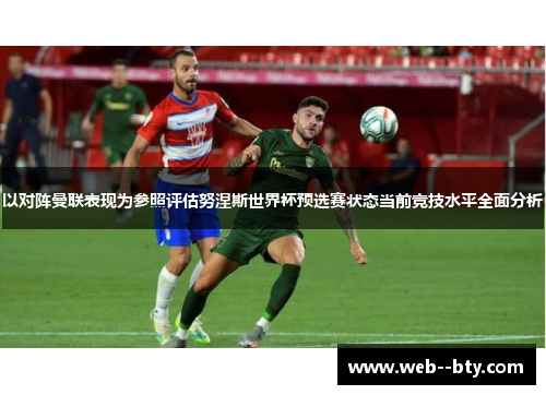 以对阵曼联表现为参照评估努涅斯世界杯预选赛状态当前竞技水平全面分析