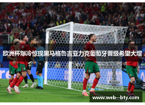 欧洲杯爆冷惊现黑马格鲁吉亚力克葡萄牙晋级希望大增