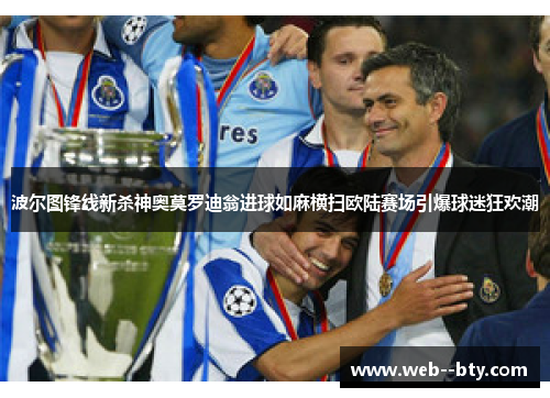 波尔图锋线新杀神奥莫罗迪翁进球如麻横扫欧陆赛场引爆球迷狂欢潮